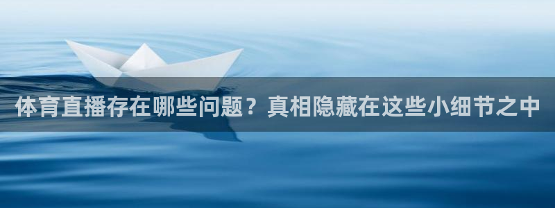 jrkan直播nba：体育直播存在哪些问题？真相隐藏在这些小细节之中