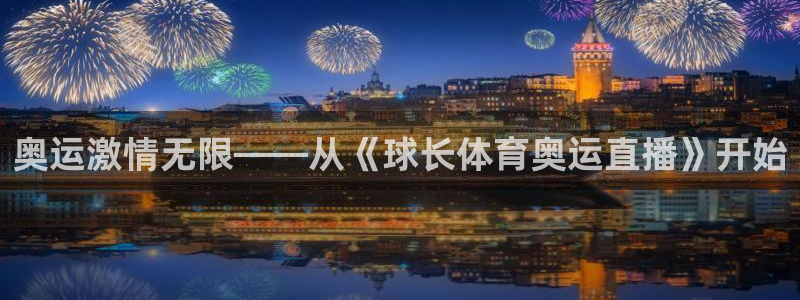 jrkan直播免费体育直播：奥运激情无限——从《球长体育奥运直播》开始
