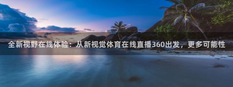 jrkan篮球直播：全新视野在线体验：从新视觉体育在线直播360出发，更多可能性